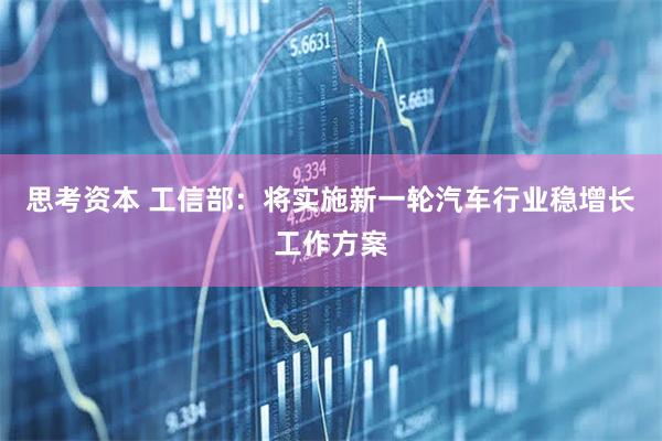 思考资本 工信部：将实施新一轮汽车行业稳增长工作方案