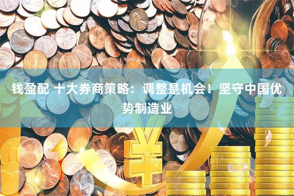 钱盈配 十大券商策略：调整是机会！坚守中国优势制造业